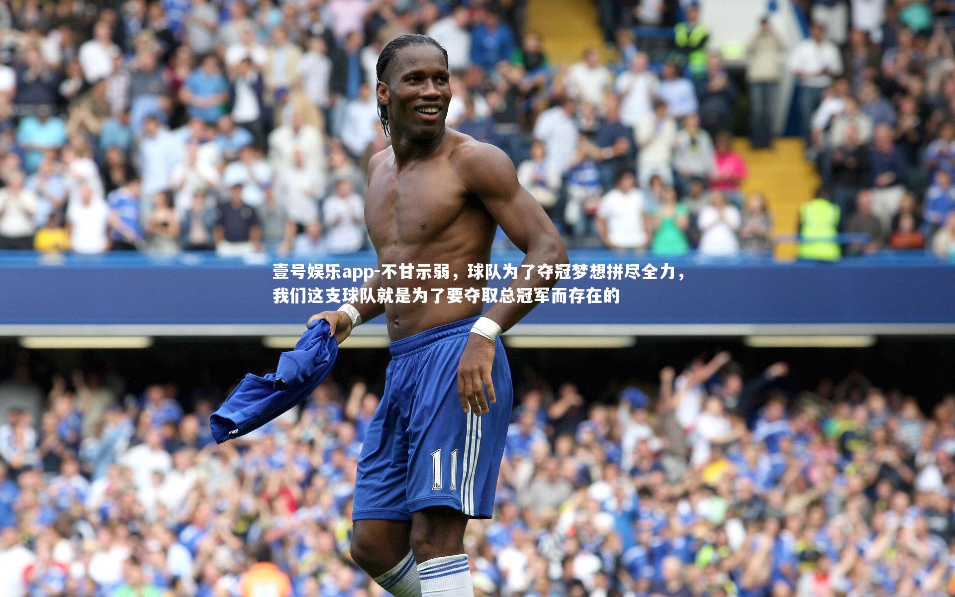 壹号娱乐app-不甘示弱，球队为了夺冠梦想拼尽全力，我们这支球队就是为了要夺取总冠军而存在的