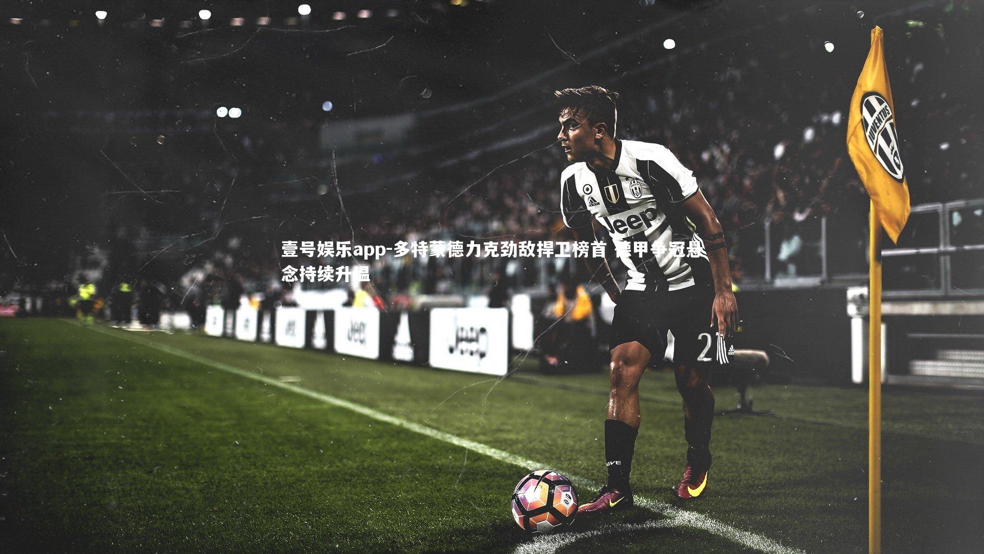 多特蒙德力克劲敌捍卫榜首 德甲争冠悬念持续升温