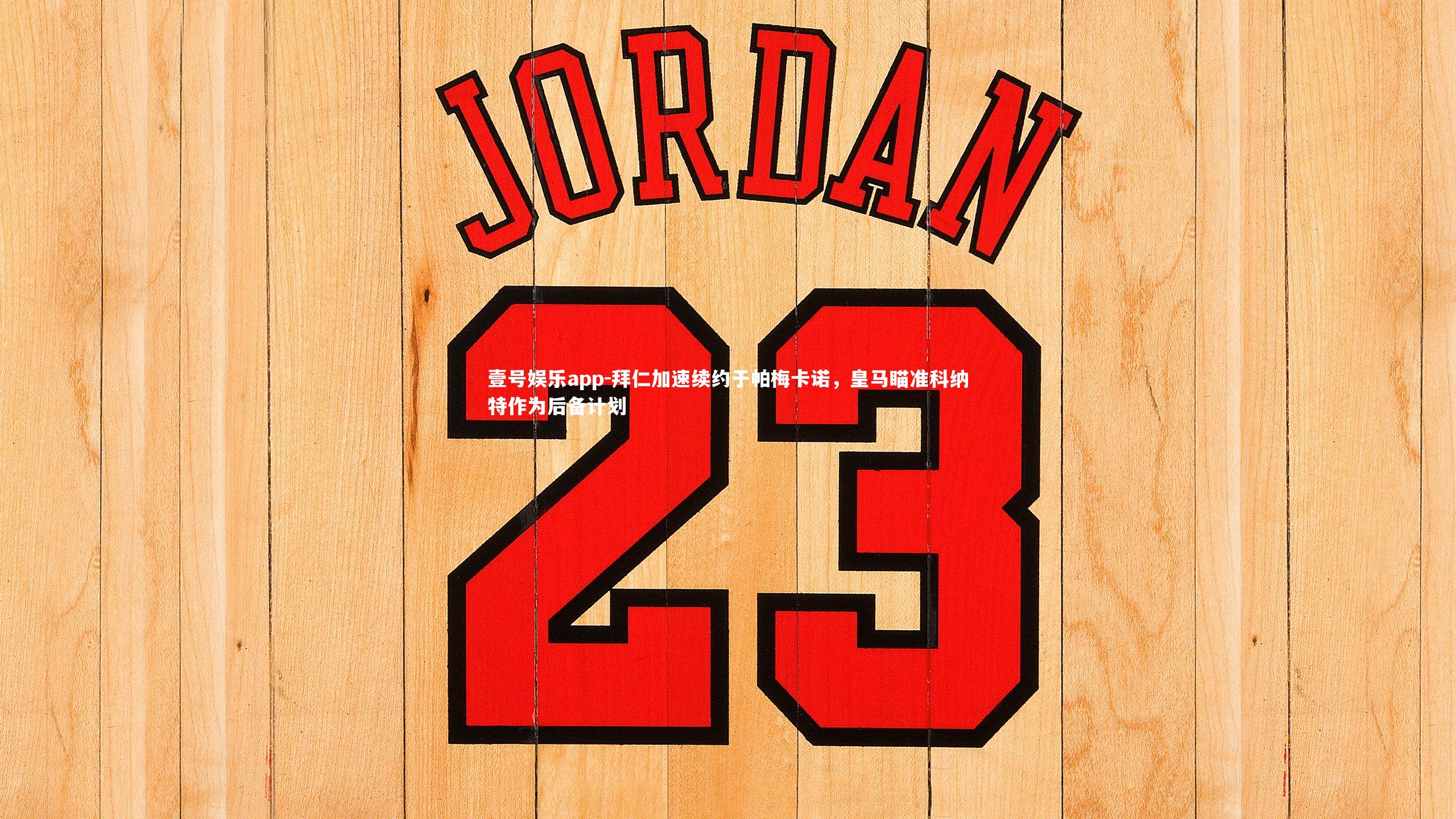 壹号娱乐app-拜仁加速续约于帕梅卡诺，皇马瞄准科纳特作为后备计划