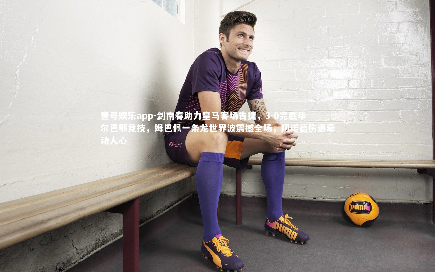 壹号娱乐app-剑南春助力皇马客场告捷，3-0完胜毕尔巴鄂竞技，姆巴佩一条龙世界波震撼全场，阿诺德伤退牵动人心